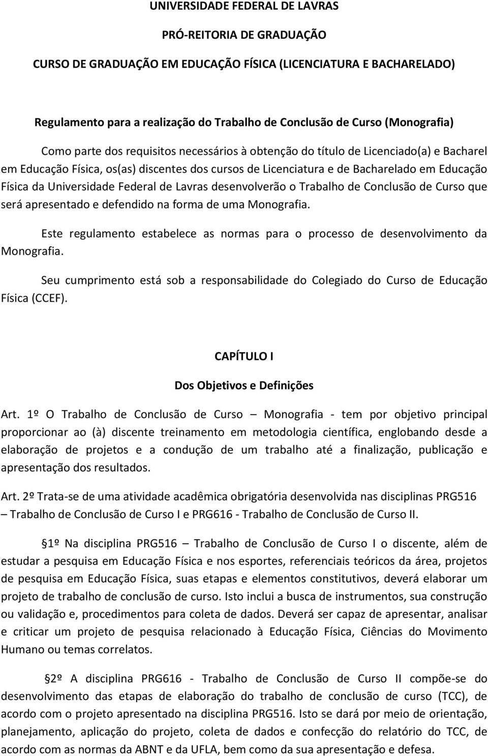 da Universidade Federal de Lavras desenvolverão o Trabalho de Conclusão de Curso que será apresentado e defendido na forma de uma Monografia.