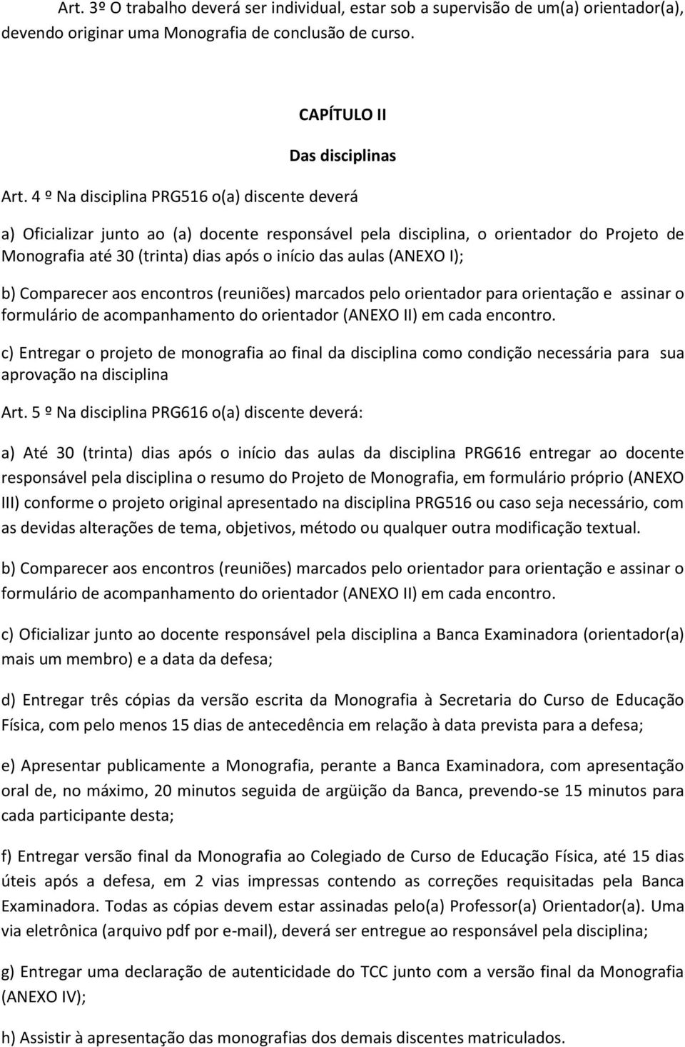 (ANEXO I); b) Comparecer aos encontros (reuniões) marcados pelo orientador para orientação e assinar o formulário de acompanhamento do orientador (ANEXO II) em cada encontro.