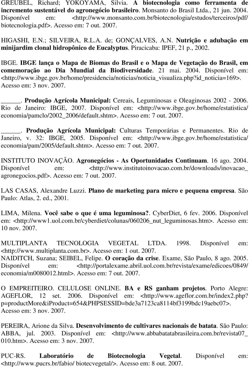 Piracicaba: IPEF, 21 p., 2002. IBGE. IBGE lança o Mapa de Biomas do Brasil e o Mapa de Vegetação do Brasil, em comemoração ao Dia Mundial da Biodiversidade. 21 mai. 2004. Disponível em: <http://www.