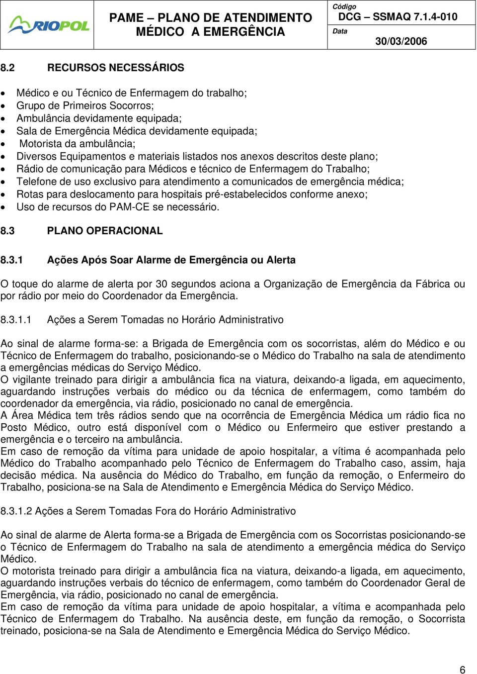 atendimento a comunicados de emergência médica; Rotas para deslocamento para hospitais pré-estabelecidos conforme anexo; Uso de recursos do PAM-CE se necessário. 8.3 