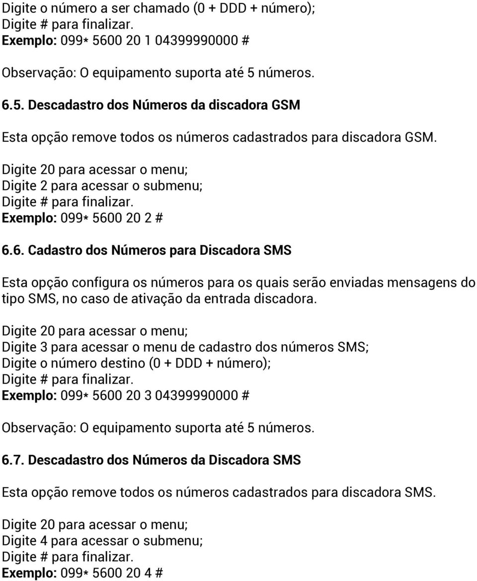 0 20 2 # 6.6. Cadastro dos Números para Discadora SMS Esta opção configura os números para os quais serão enviadas mensagens do tipo SMS, no caso de ativação da entrada discadora.