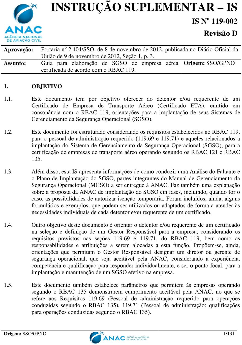 9. 1. OBJETIVO 1.1. Este documento tem por objetivo oferecer ao detentor e/ou requerente de um Certificado de Empresa de Transporte Aéreo (Certificado ETA), emitido em consonância com o RBAC 119,