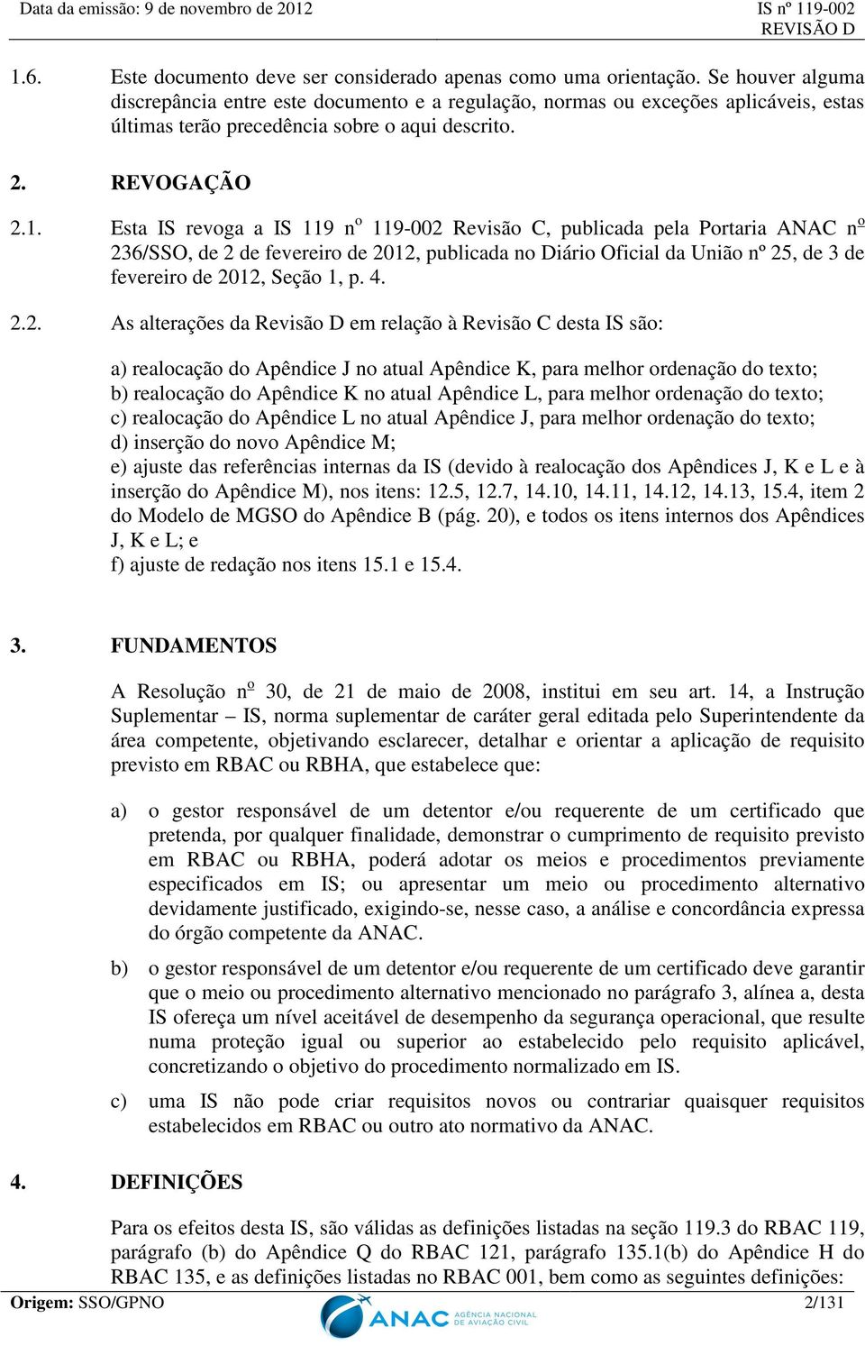 Esta IS revoga a IS 119 n o 119-002 Revisão C, publicada pela Portaria ANAC n o 236/SSO, de 2 de fevereiro de 2012, publicada no Diário Oficial da União nº 25, de 3 de fevereiro de 2012, Seção 1, p.