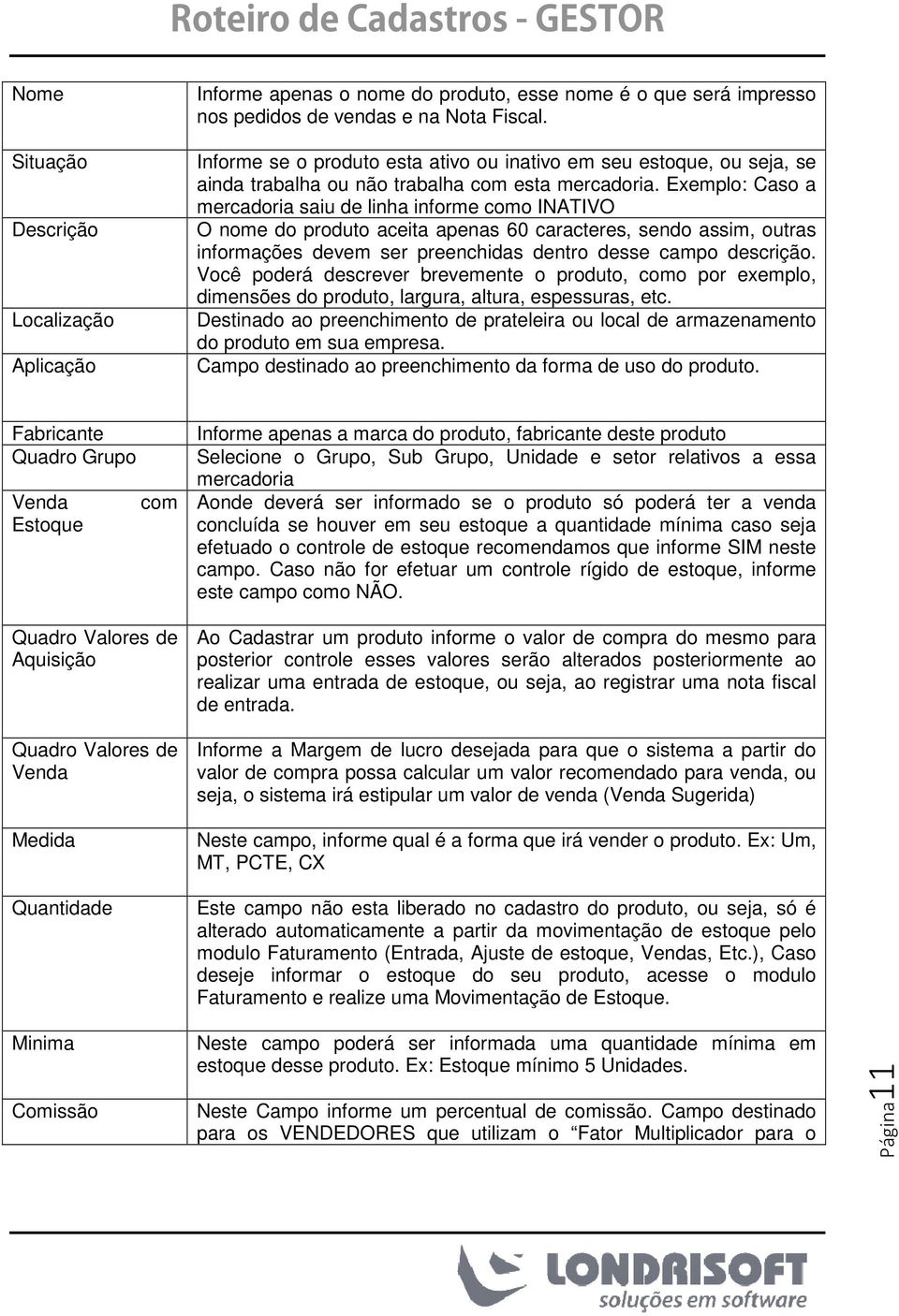 Exemplo: Caso a mercadoria saiu de linha informe como INATIVO O nome do produto aceita apenas 60 caracteres, sendo assim, outras informações devem ser preenchidas dentro desse campo descrição.