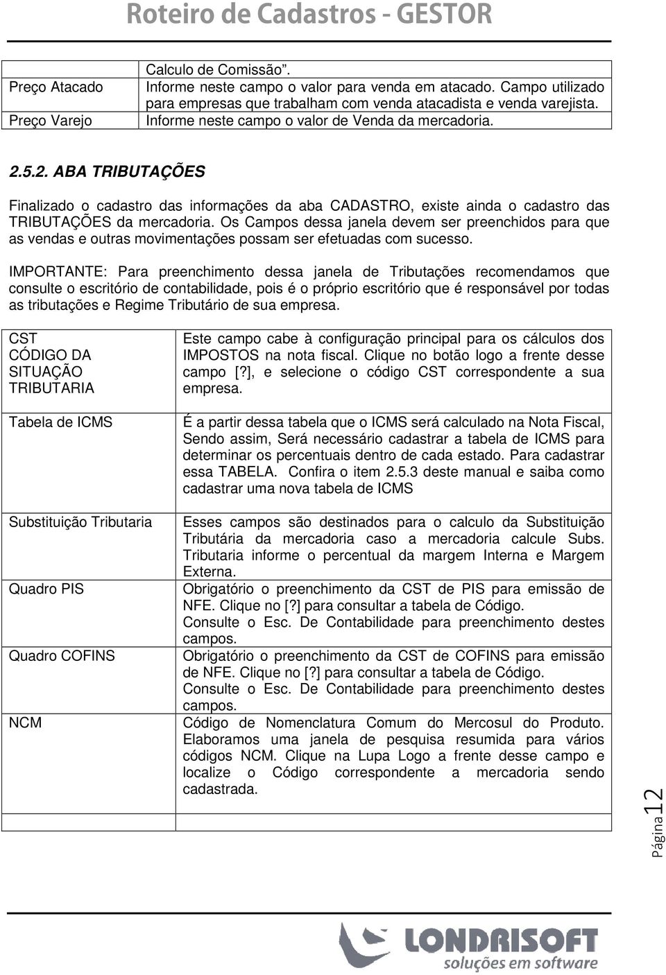 Os Campos dessa janela devem ser preenchidos para que as vendas e outras movimentações possam ser efetuadas com sucesso.