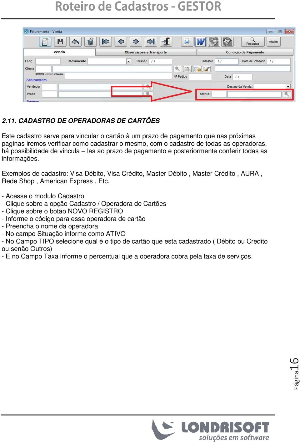 Exemplos de cadastro: Visa Débito, Visa Crédito, Master Débito, Master Crédito, AURA, Rede Shop, American Express, Etc.