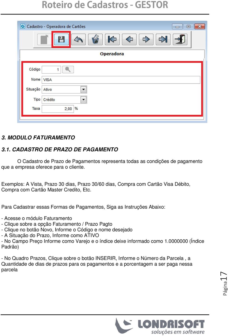 Para Cadastrar essas Formas de Pagamentos, Siga as Instruções Abaixo: - Acesse o módulo Faturamento - Clique sobre a opção Faturamento / Prazo Pagto - Clique no botão Novo, Informe o Código e nome