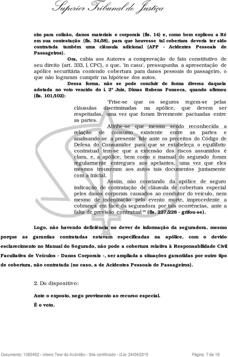 Ora, cabia aos Autores a comprovação do fato constitutivo de seu direito (art.