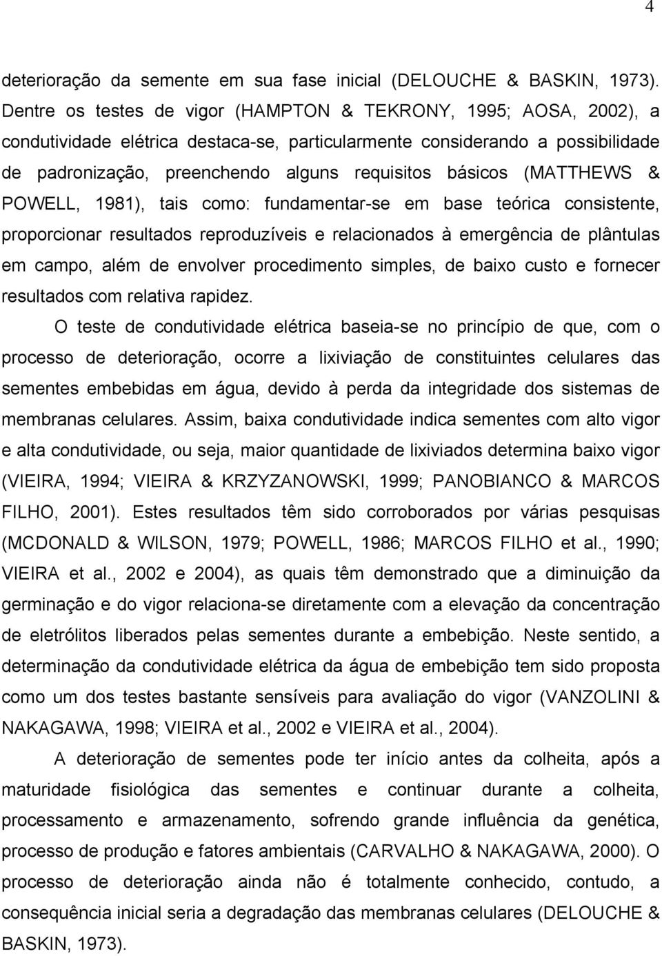 básicos (MATTHEWS & POWELL, 1981), tais como: fundamentar-se em base teórica consistente, proporcionar resultados reproduzíveis e relacionados à emergência de plântulas em campo, além de envolver