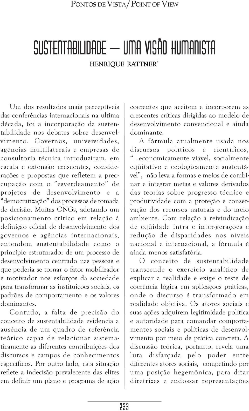 Governos, universidades, agências multilaterais e empresas de consultoria técnica introduziram, em escala e extensão crescentes, considerações e propostas que refletem a preocupação com o