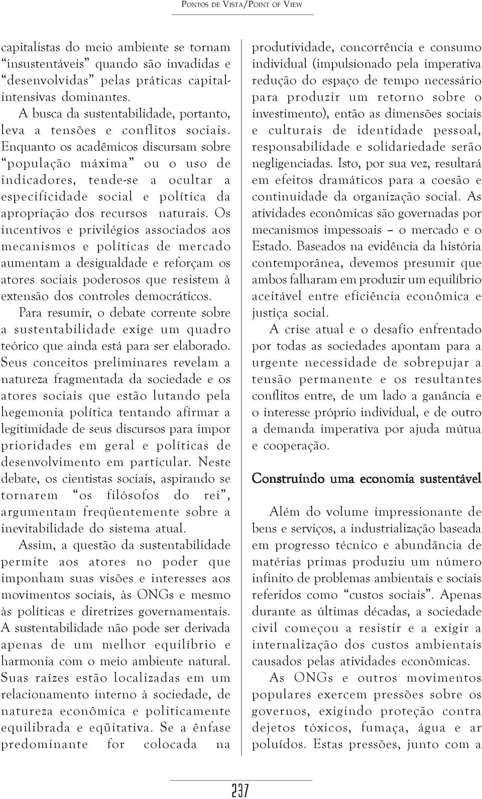 Enquanto os acadêmicos discursam sobre população máxima ou o uso de indicadores, tende-se a ocultar a especificidade social e política da apropriação dos recursos naturais.