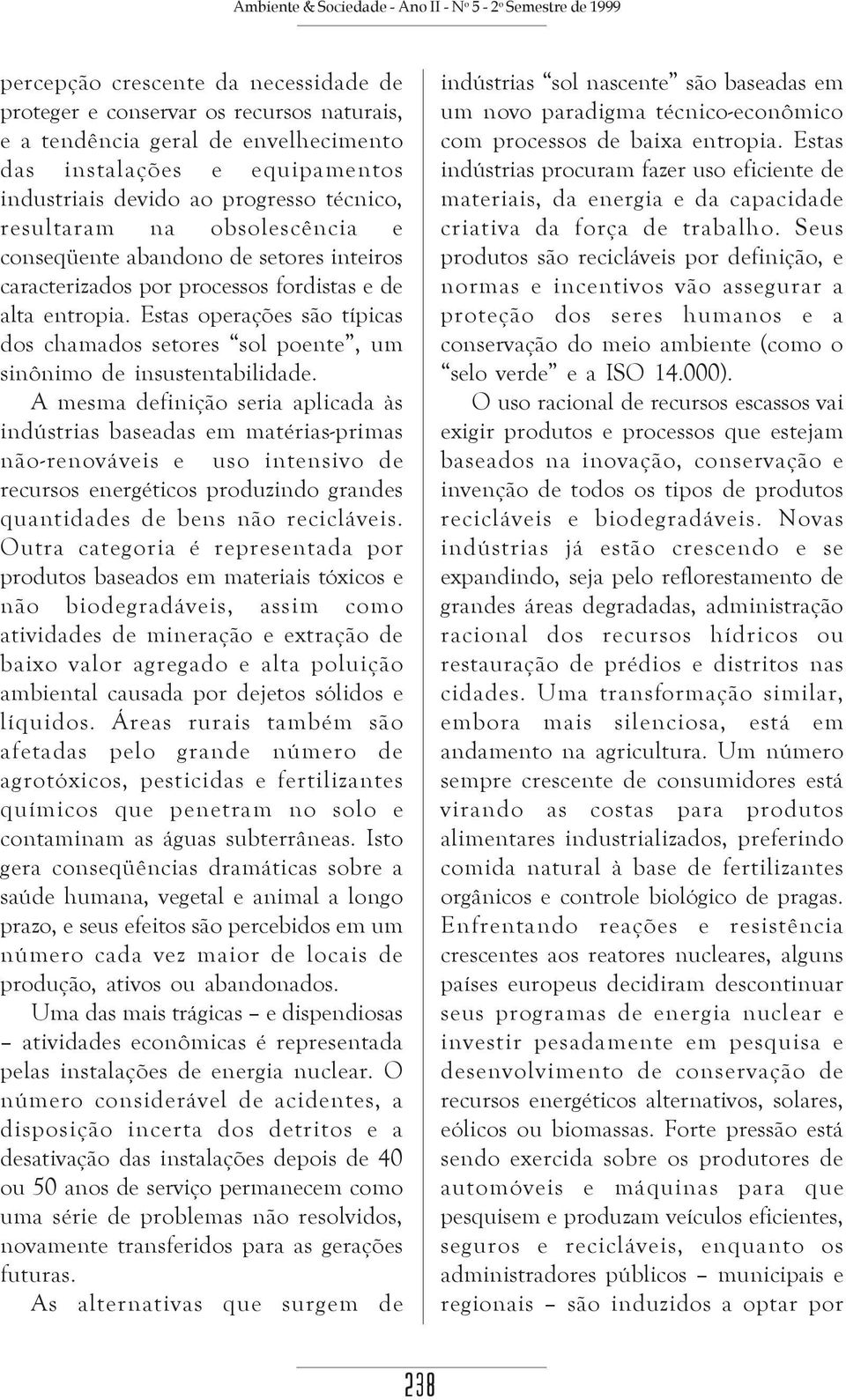 Estas operações são típicas dos chamados setores sol poente, um sinônimo de insustentabilidade.