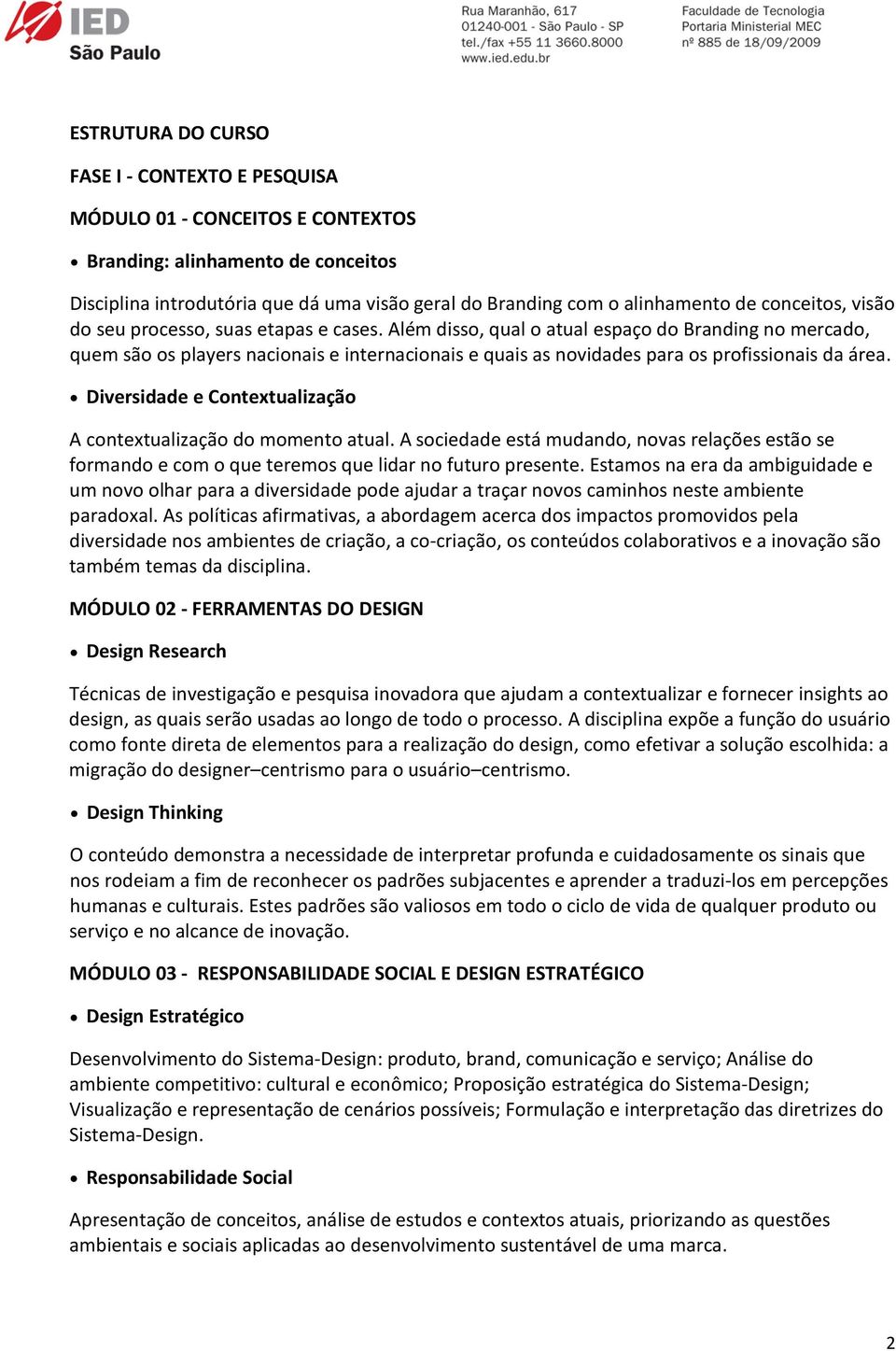 Além disso, qual o atual espaço do Branding no mercado, quem são os players nacionais e internacionais e quais as novidades para os profissionais da área.