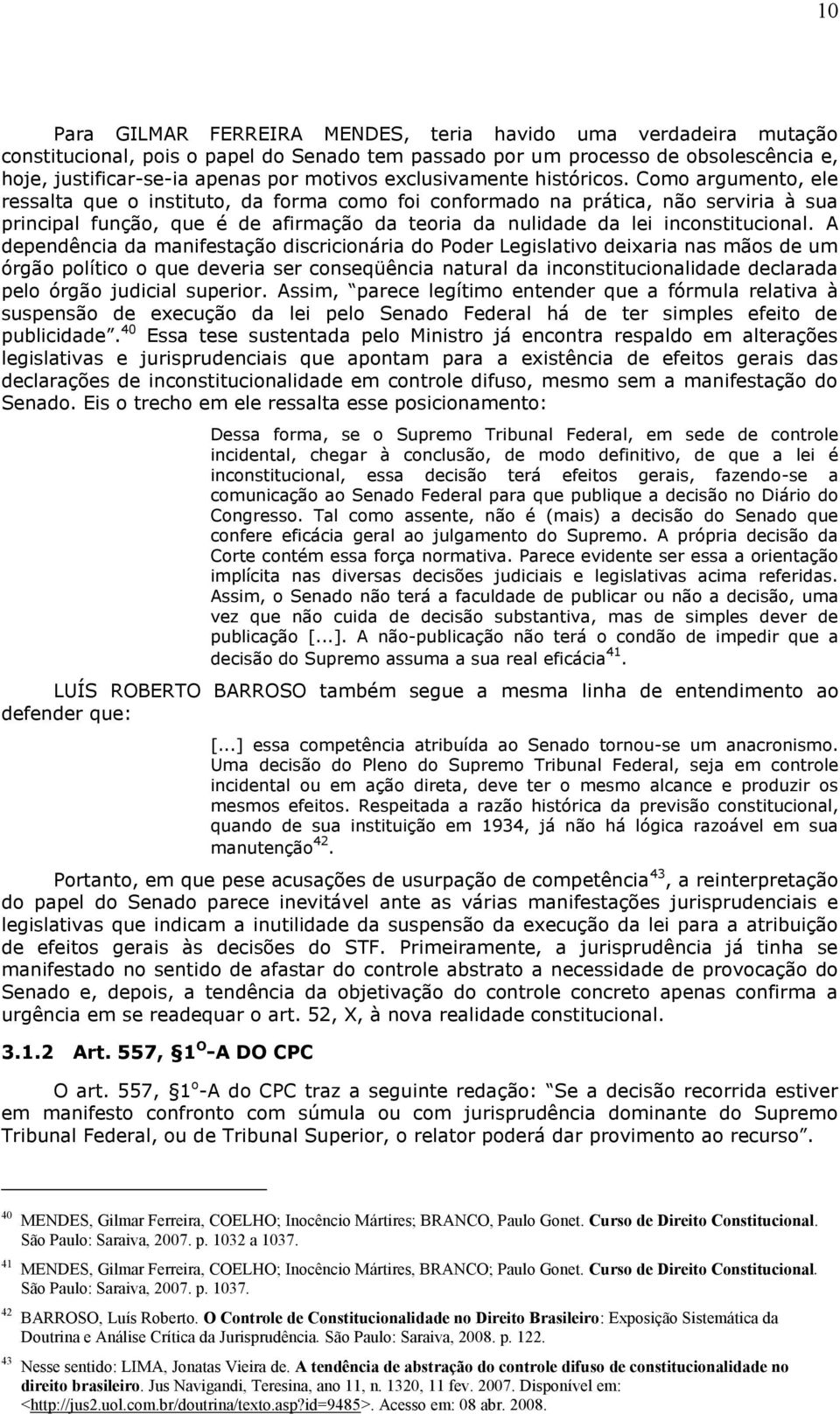 Como argumento, ele ressalta que o instituto, da forma como foi conformado na prática, não serviria à sua principal função, que é de afirmação da teoria da nulidade da lei inconstitucional.