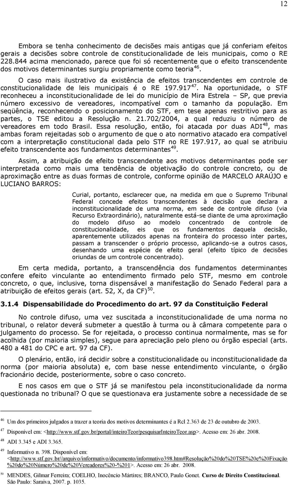 O caso mais ilustrativo da existência de efeitos transcendentes em controle de constitucionalidade de leis municipais é o RE 197.917 47.