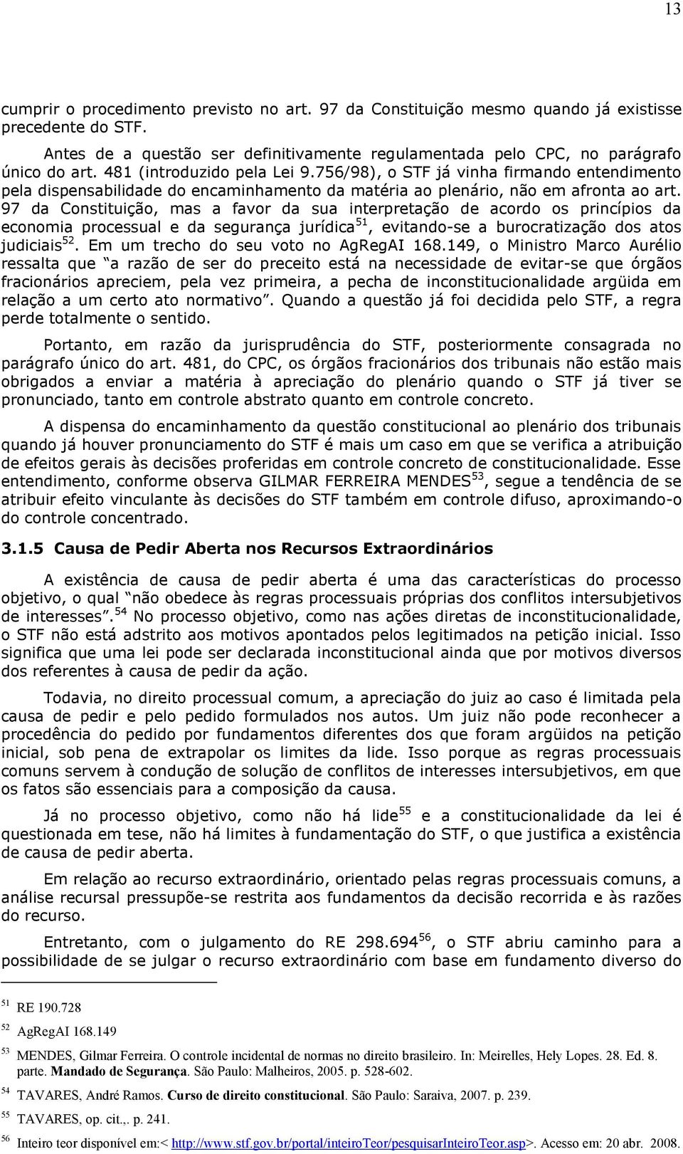 97 da Constituição, mas a favor da sua interpretação de acordo os princípios da economia processual e da segurança jurídica 51, evitando-se a burocratização dos atos judiciais 52.