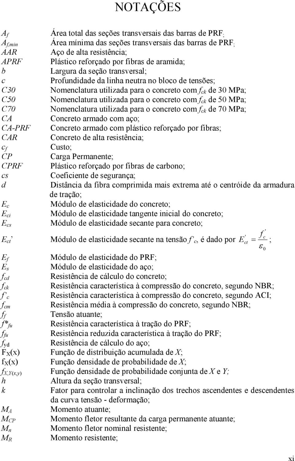 com f ck de 50 MPa; C70 Nomenclatura utilizada para o concreto com f ck de 70 MPa; CA Concreto armado com aço; CA-PRF Concreto armado com plástico reforçado por fibras; CAR Concreto de alta