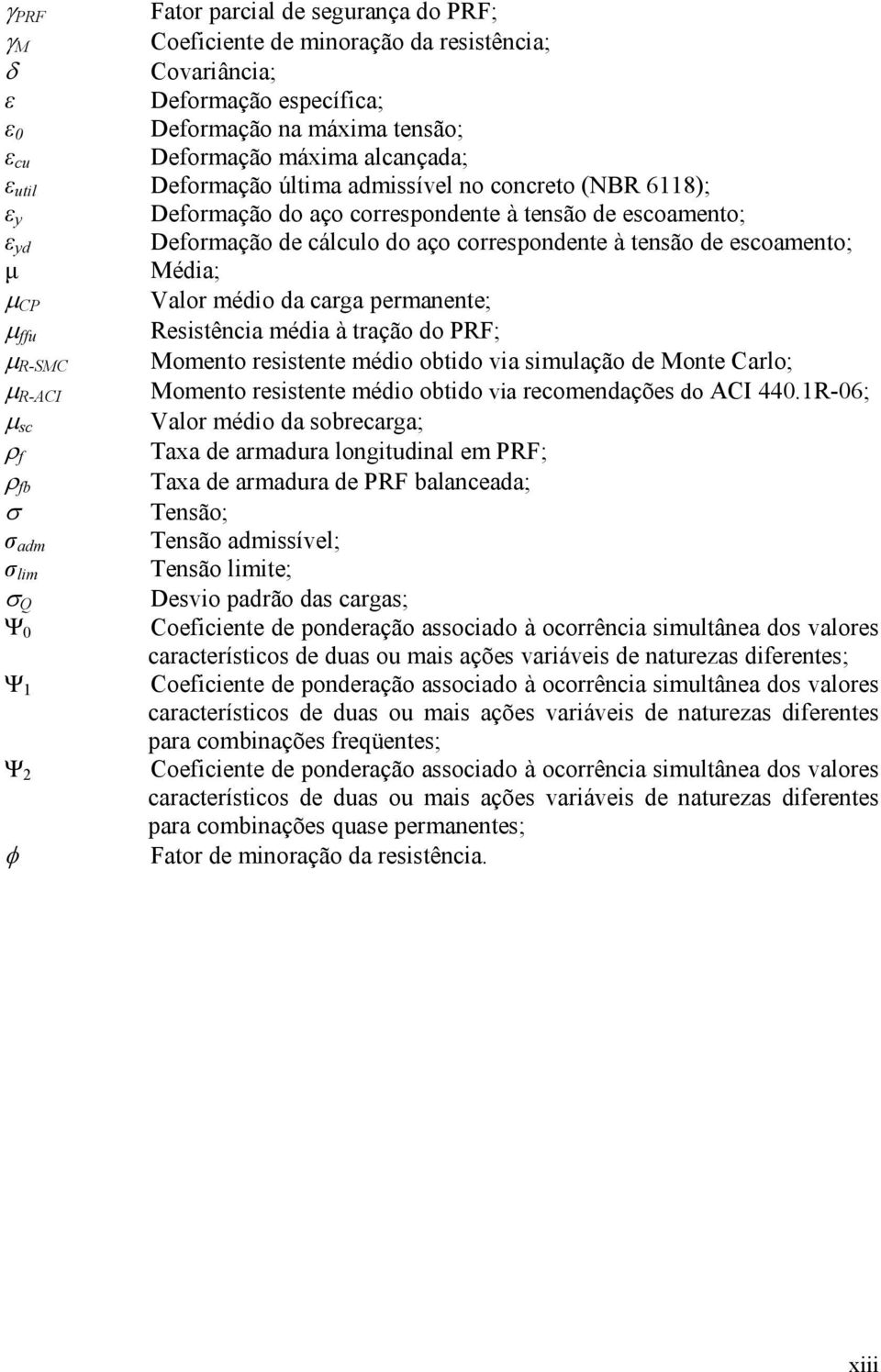 CP Valor médio da carga permanente; µ ffu Resistência média à tração do PRF; µ R-SMC Momento resistente médio obtido via simulação de Monte Carlo; µ R-ACI Momento resistente médio obtido via