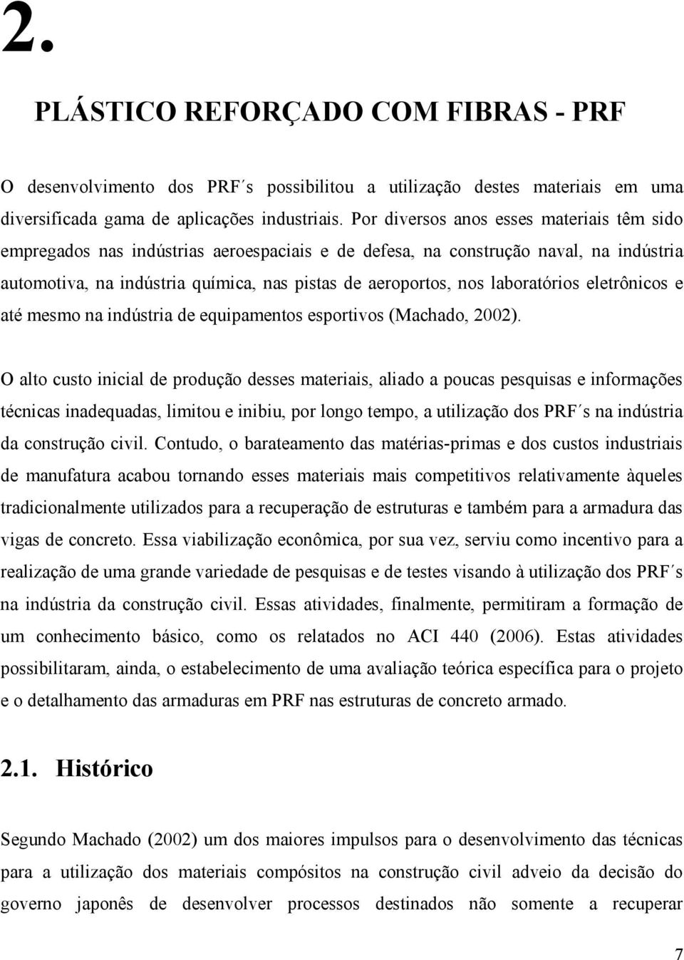 laboratórios eletrônicos e até mesmo na indústria de equipamentos esportivos (Machado, 2002).