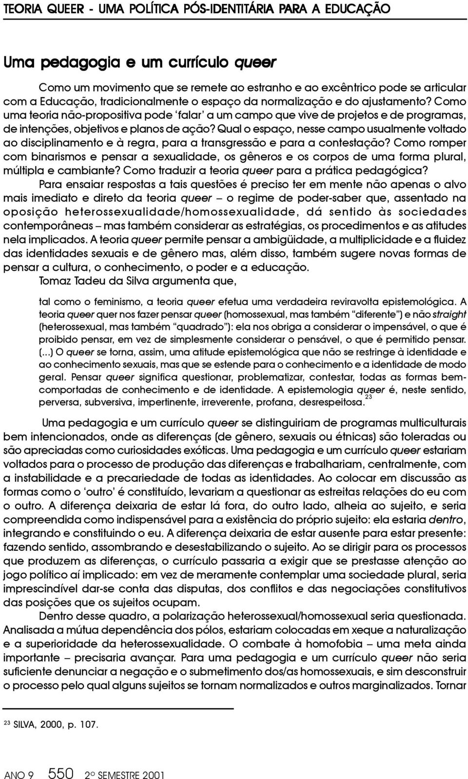 Qual o espaço, nesse campo usualmente voltado ao disciplinamento e à regra, para a transgressão e para a contestação?