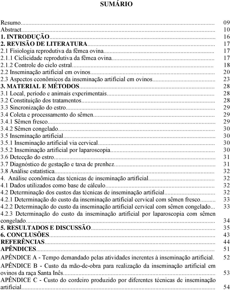 .. 28 3.3 Sincronização do estro... 29 3.4 Coleta e processamento do sêmen... 29 3.4.1 Sêmen fresco... 29 3.4.2 Sêmen congelado... 30 3.5 Inseminação artificial... 30 3.5.1 Inseminação artificial via cervical.