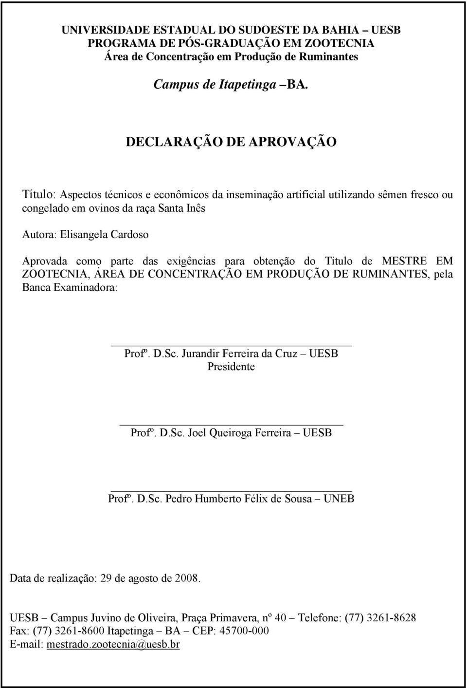 parte das exigências para obtenção do Título de MESTRE EM ZOOTECNIA, ÁREA DE CONCENTRAÇÃO EM PRODUÇÃO DE RUMINANTES, pela Banca Examinadora: Profº. D.Sc.