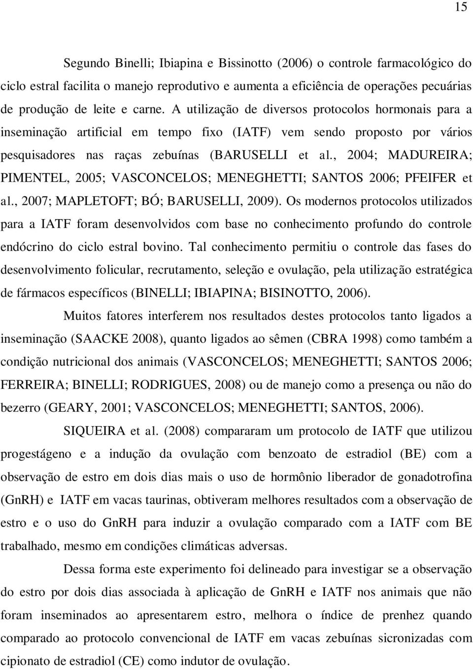 , 2004; MADUREIRA; PIMENTEL, 2005; VASCONCELOS; MENEGHETTI; SANTOS 2006; PFEIFER et al., 2007; MAPLETOFT; BÓ; BARUSELLI, 2009).