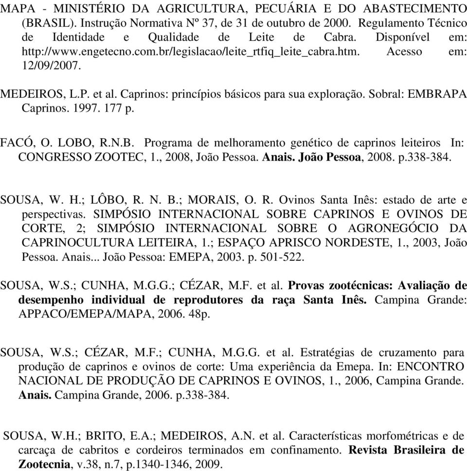 Sobral: EMBRAPA Caprinos. 1997. 177 p. FACÓ, O. LOBO, R.N.B. Programa de melhoramento genético de caprinos leiteiros In: CONGRESSO ZOOTEC, 1., 2008, João Pessoa. Anais. João Pessoa, 2008. p.338-384.