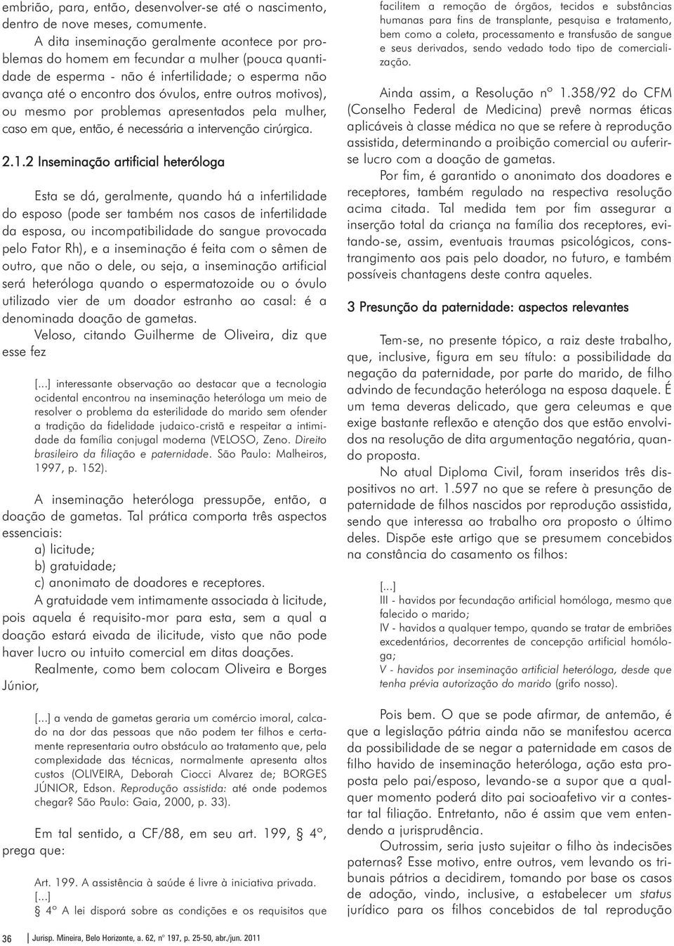 motivos), ou mesmo por problemas apresentados pela mulher, caso em que, então, é necessária a intervenção cirúrgica. 2.1.