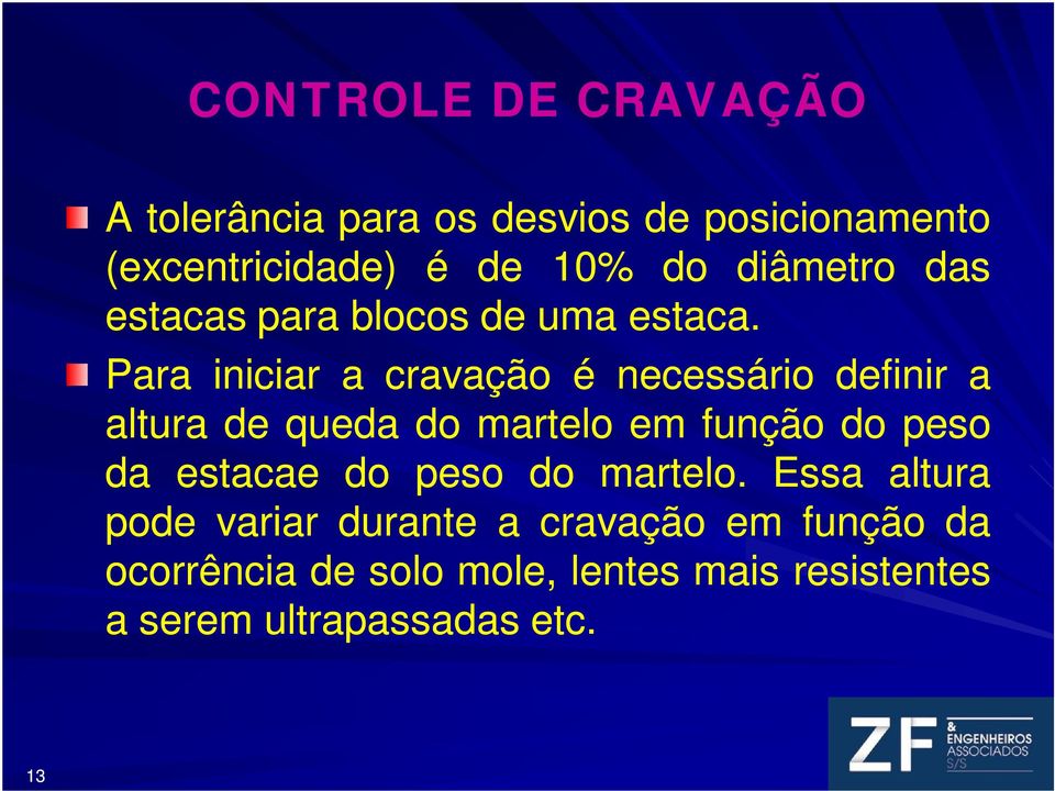 Para iniciar a cravação é necessário finir a altura queda do martelo em função do peso da