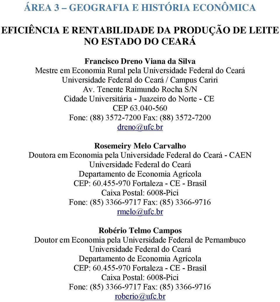 br Rosemeiry Melo Carvalho Doutora em Economia pela Universidade Federal do Ceará - CAEN Universidade Federal do Ceará Departamento de Economia Agrícola CEP: 60.