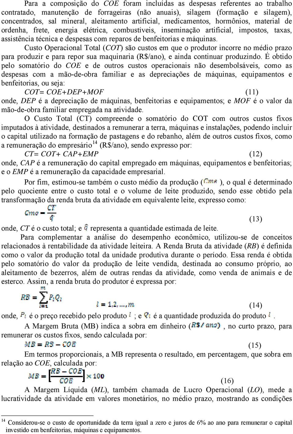 máquinas. Custo Operacional Total (COT) são custos em que o produtor incorre no médio prazo para produzir e para repor sua maquinaria (R$/ano), e ainda continuar produzindo.