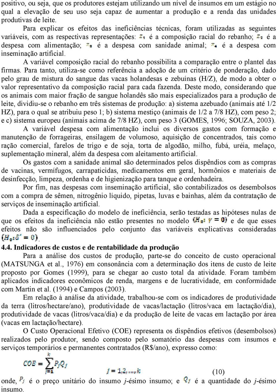 despesa com sanidade animal; é a despesa com inseminação artificial. A variável composição racial do rebanho possibilita a comparação entre o plantel das firmas.