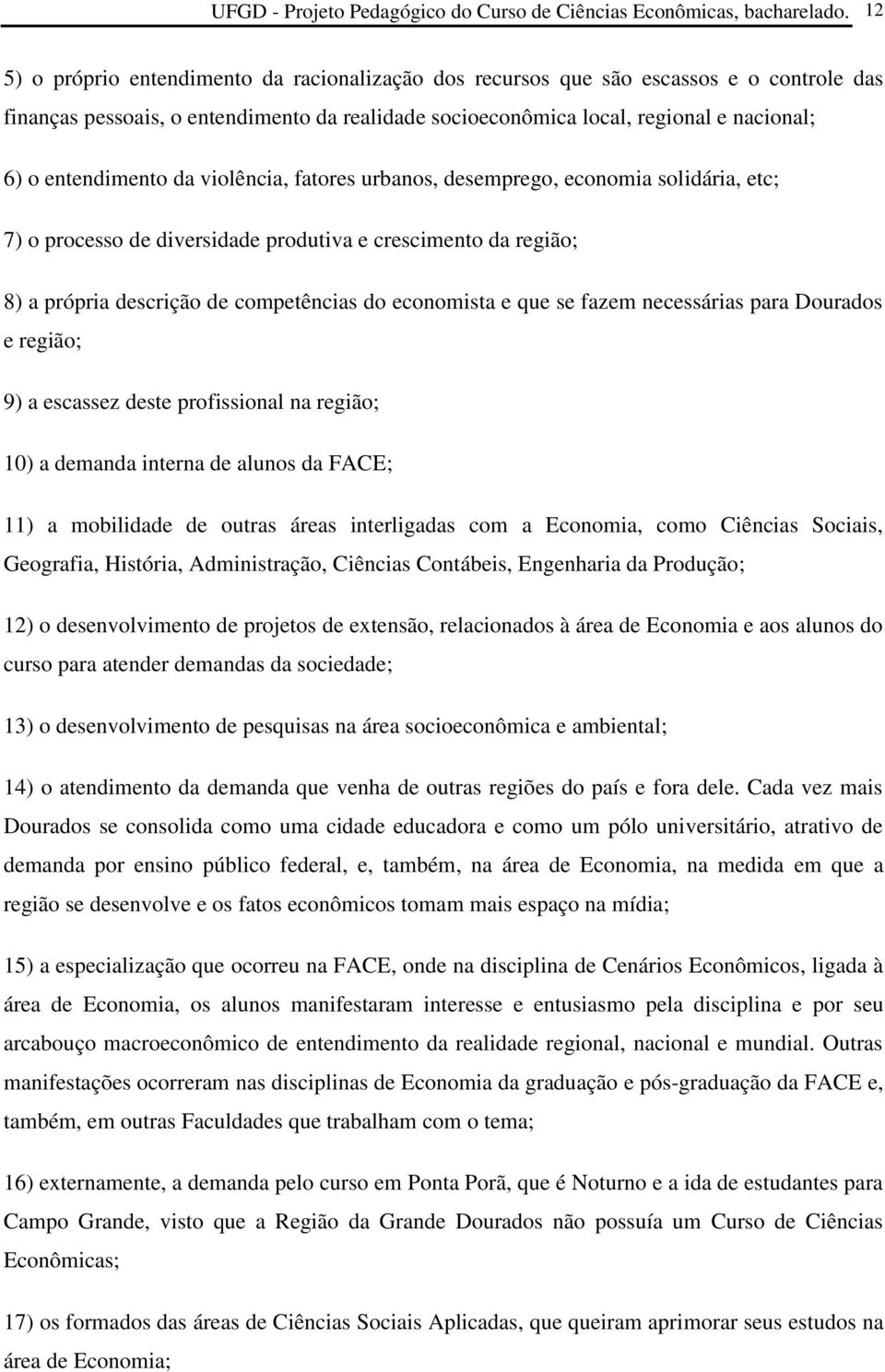 entendimento da violência, fatores urbanos, desemprego, economia solidária, etc; 7) o processo de diversidade produtiva e crescimento da região; 8) a própria descrição de competências do economista e