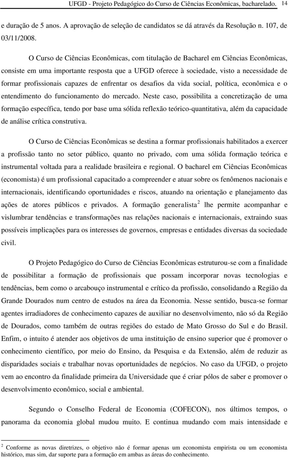 capazes de enfrentar os desafios da vida social, política, econômica e o entendimento do funcionamento do mercado.