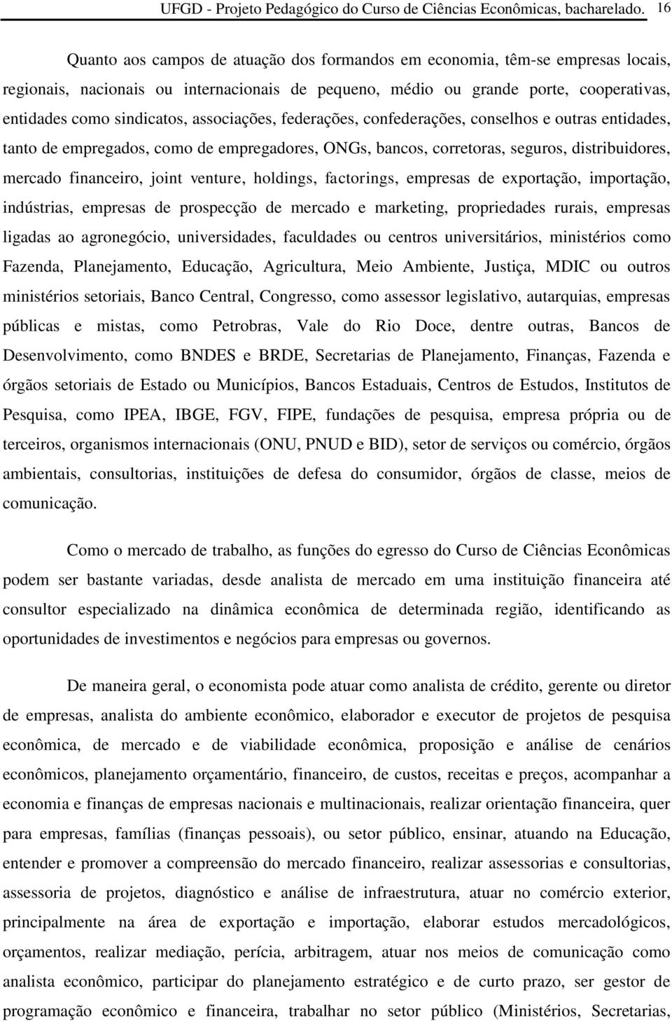 associações, federações, confederações, conselhos e outras entidades, tanto de empregados, como de empregadores, ONGs, bancos, corretoras, seguros, distribuidores, mercado financeiro, joint venture,