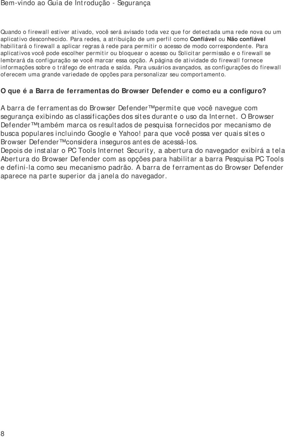 Para aplicativos você pode escolher permitir ou bloquear o acesso ou Solicitar permissão e o firewall se lembrará da configuração se você marcar essa opção.