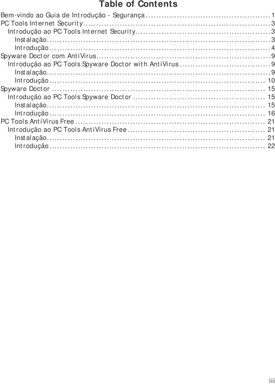 .. 9 Introdução ao PC Tools Spyware Doctor with AntiVirus... 9 Instalação... 9 Introdução... 10 Spyware Doctor.