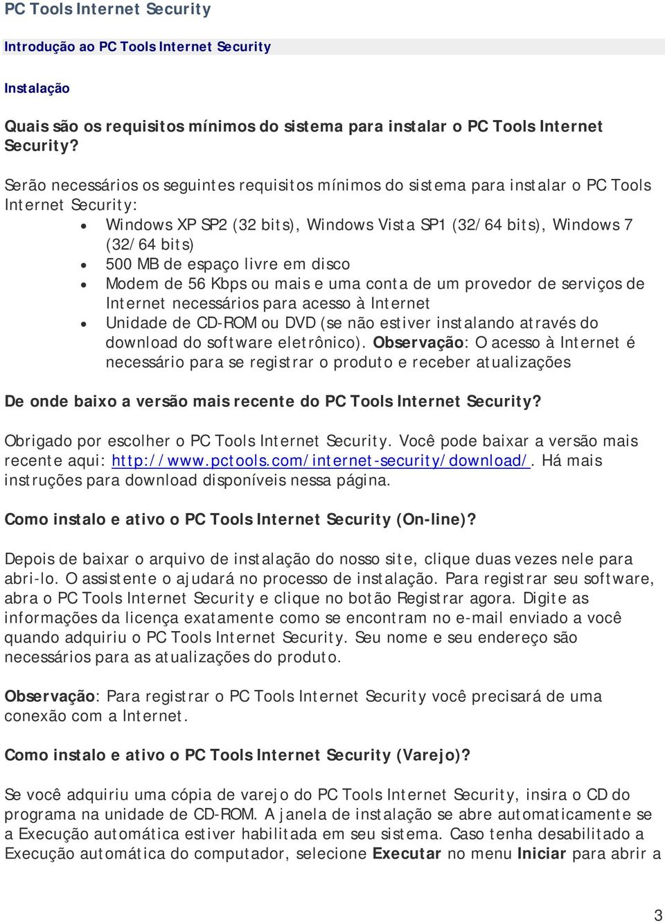 espaço livre em disco Modem de 56 Kbps ou mais e uma conta de um provedor de serviços de Internet necessários para acesso à Internet Unidade de CD-ROM ou DVD (se não estiver instalando através do