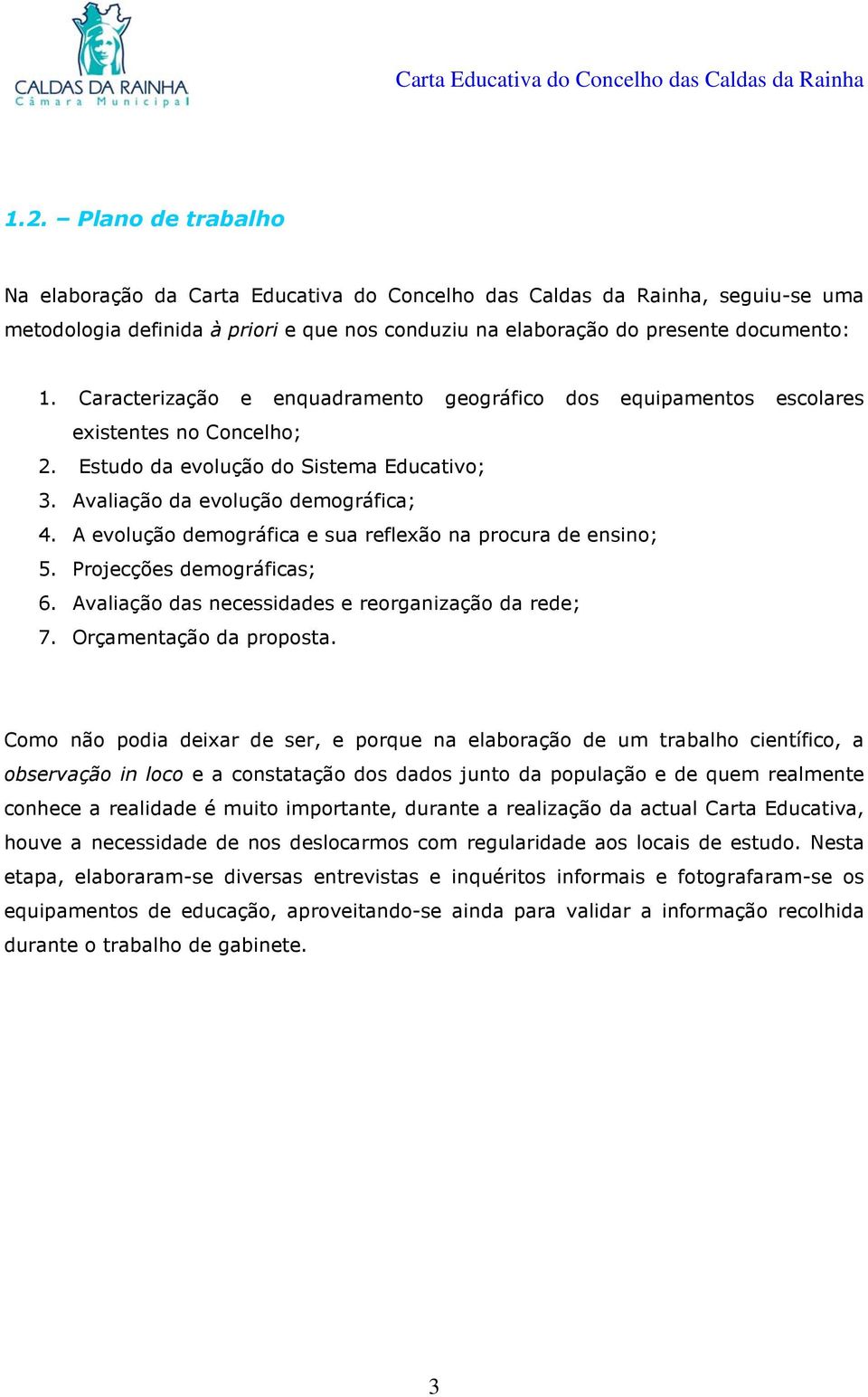 A evolução demográfica e sua reflexão na procura de ensino; 5. Projecções demográficas; 6. Avaliação das necessidades e reorganização da rede; 7. Orçamentação da proposta.