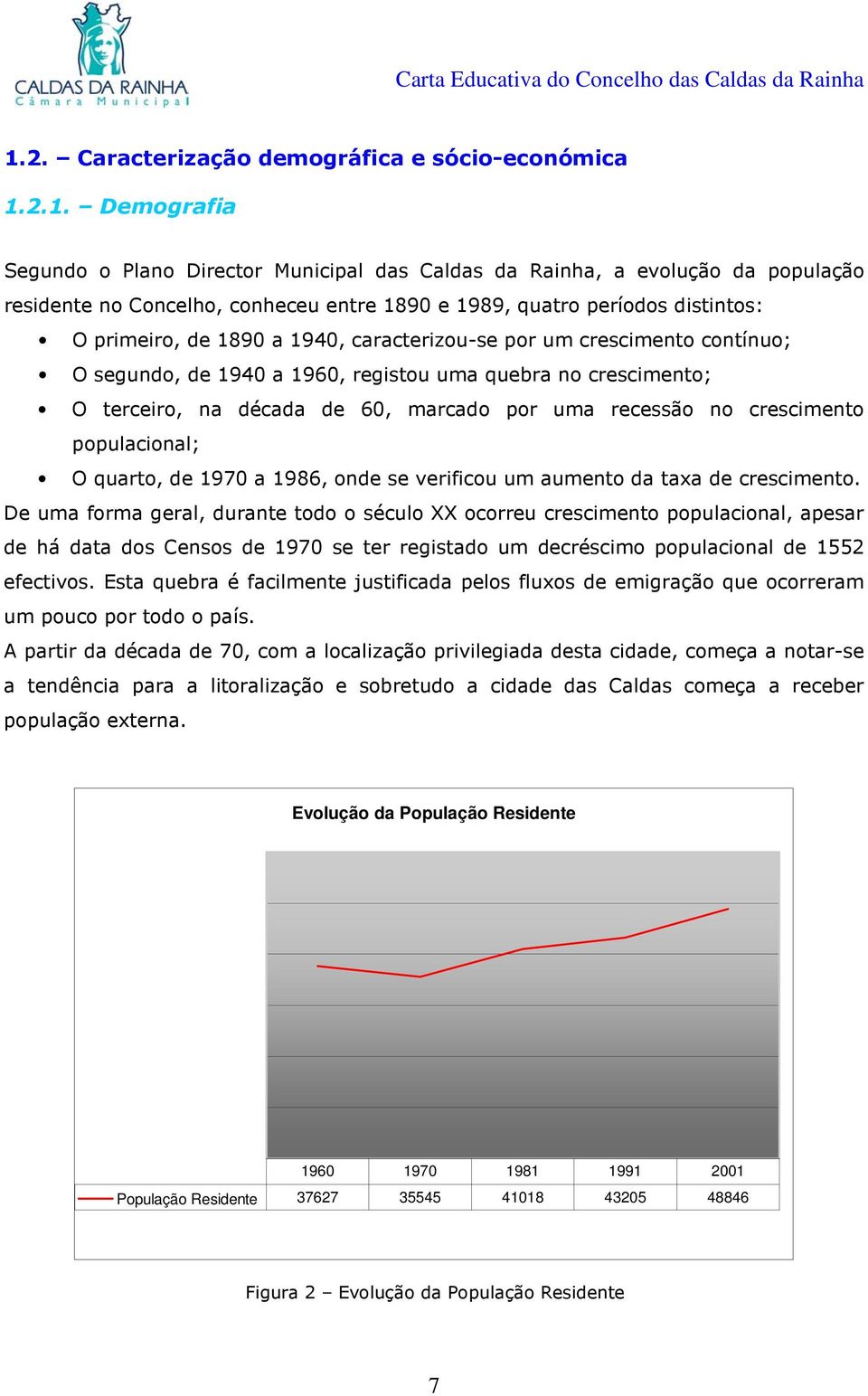 por uma recessão no crescimento populacional; O quarto, de 1970 a 1986, onde se verificou um aumento da taxa de crescimento.