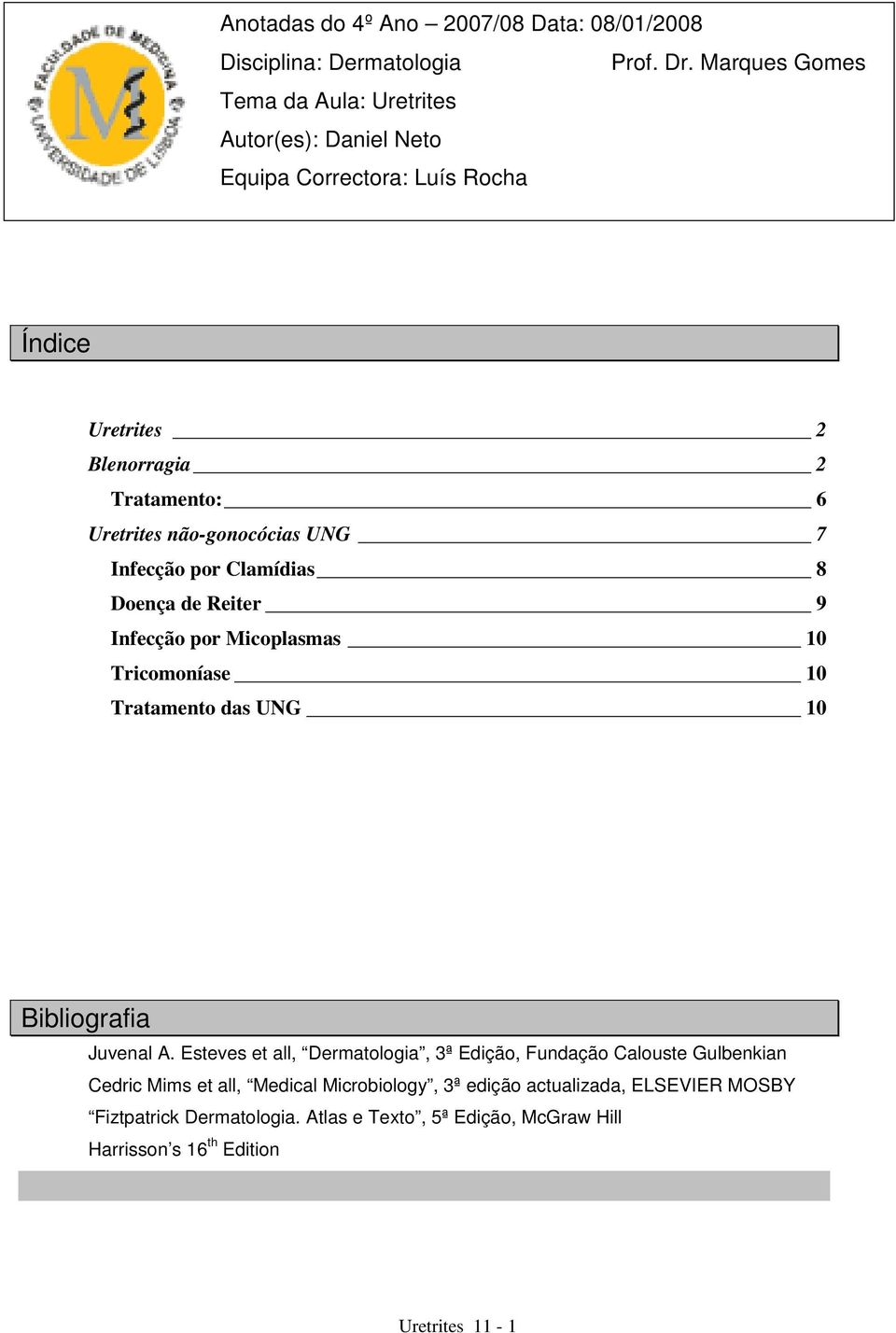 não-gonocócias UNG 7 Infecção por Clamídias 8 Doença de Reiter 9 Infecção por Micoplasmas 10 Tricomoníase 10 Tratamento das UNG 10 Bibliografia Juvenal A.