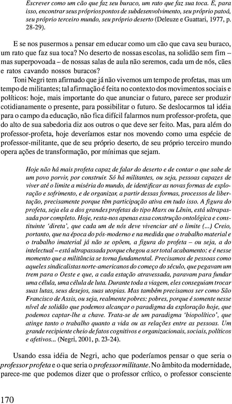 E se nos pusermos li pensar em educar como um cão que cava seu buraco, um rato que faz sua toca?