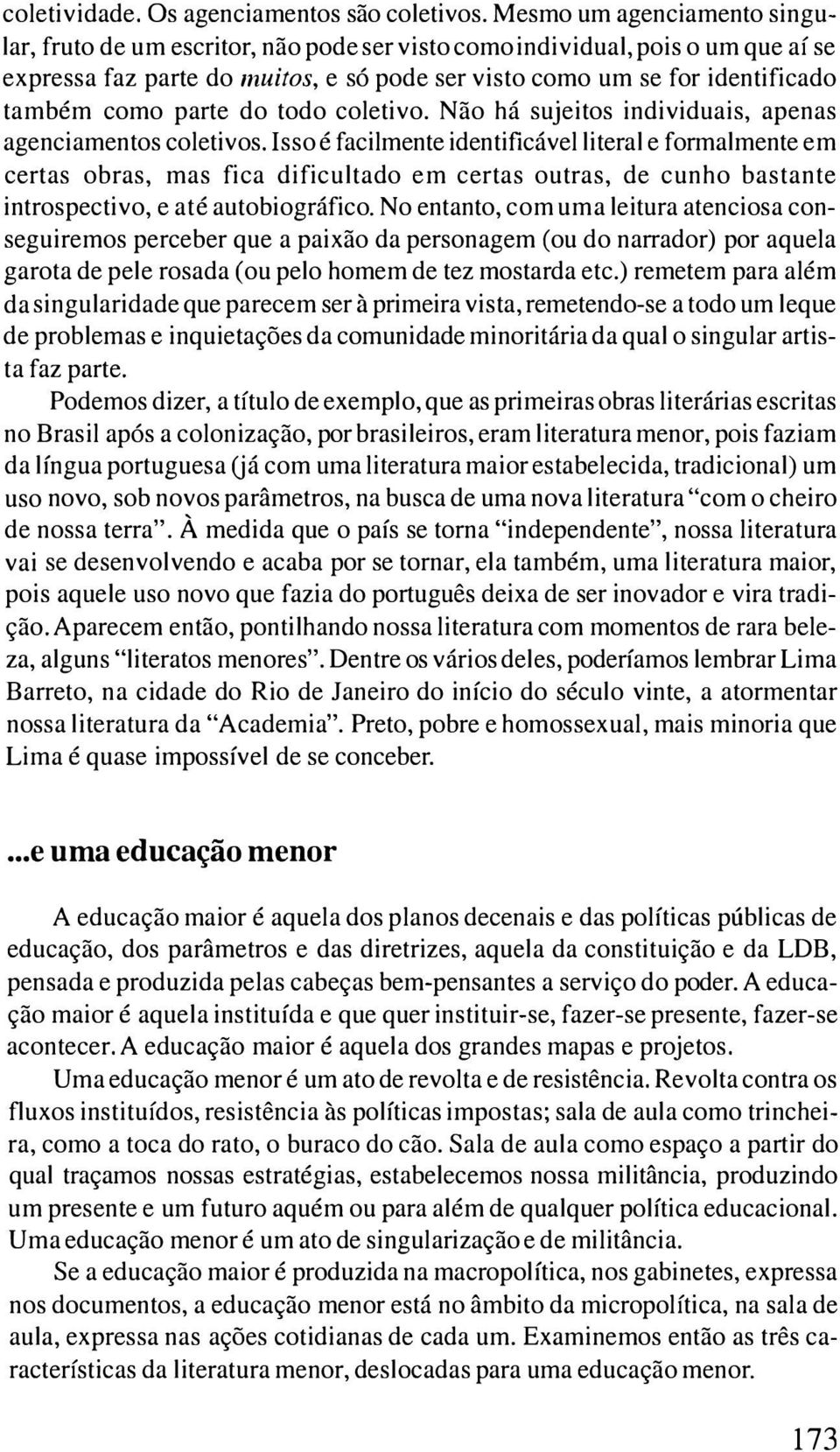 parte do todo coletivo. Não há sujeitos individuais, apenas agenciamentos coletivos.