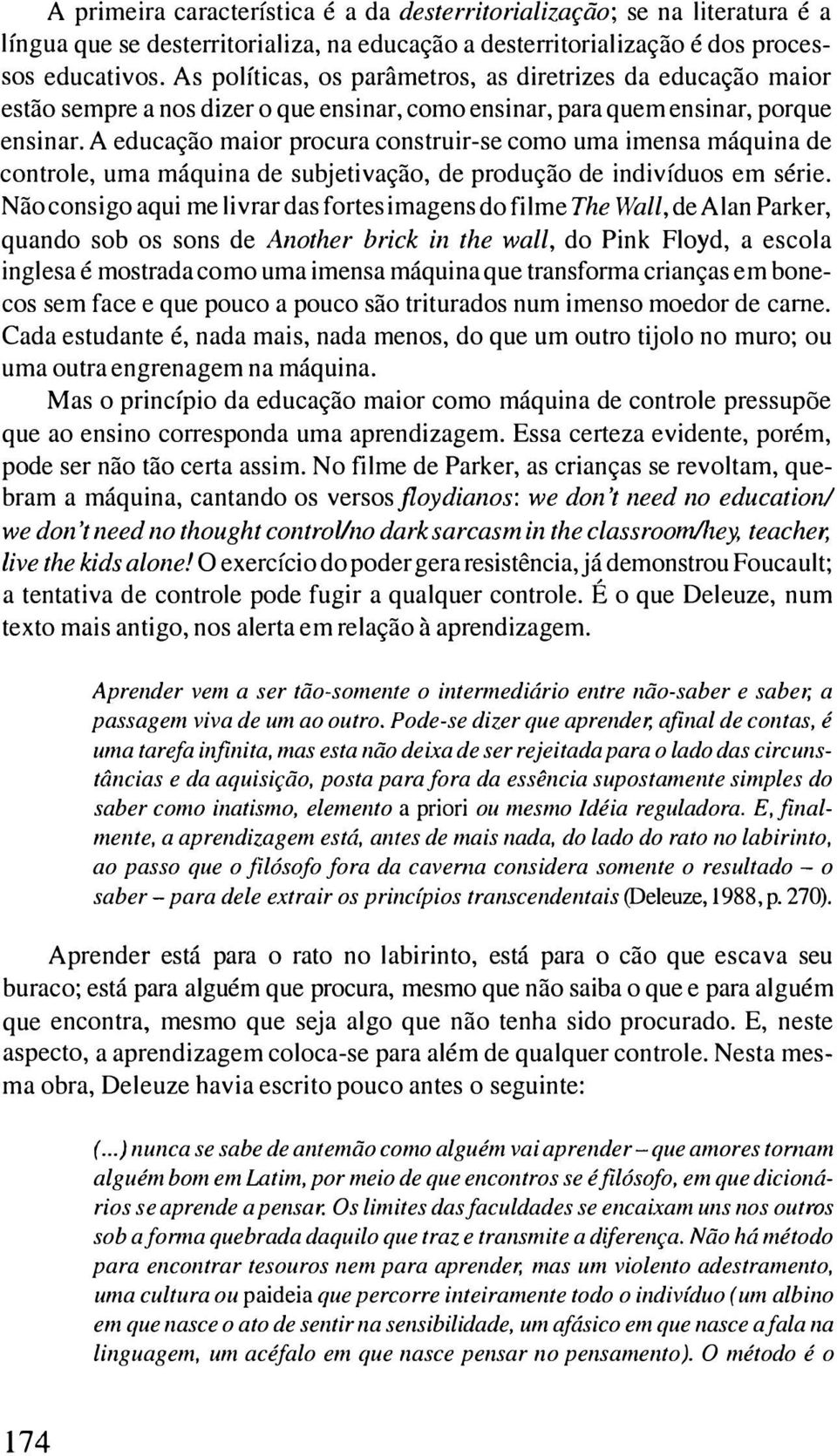 A educação maior procura construir-se como uma imensa máquina de controle, uma máquina de subjetivação, de produção de indivíduos em série.