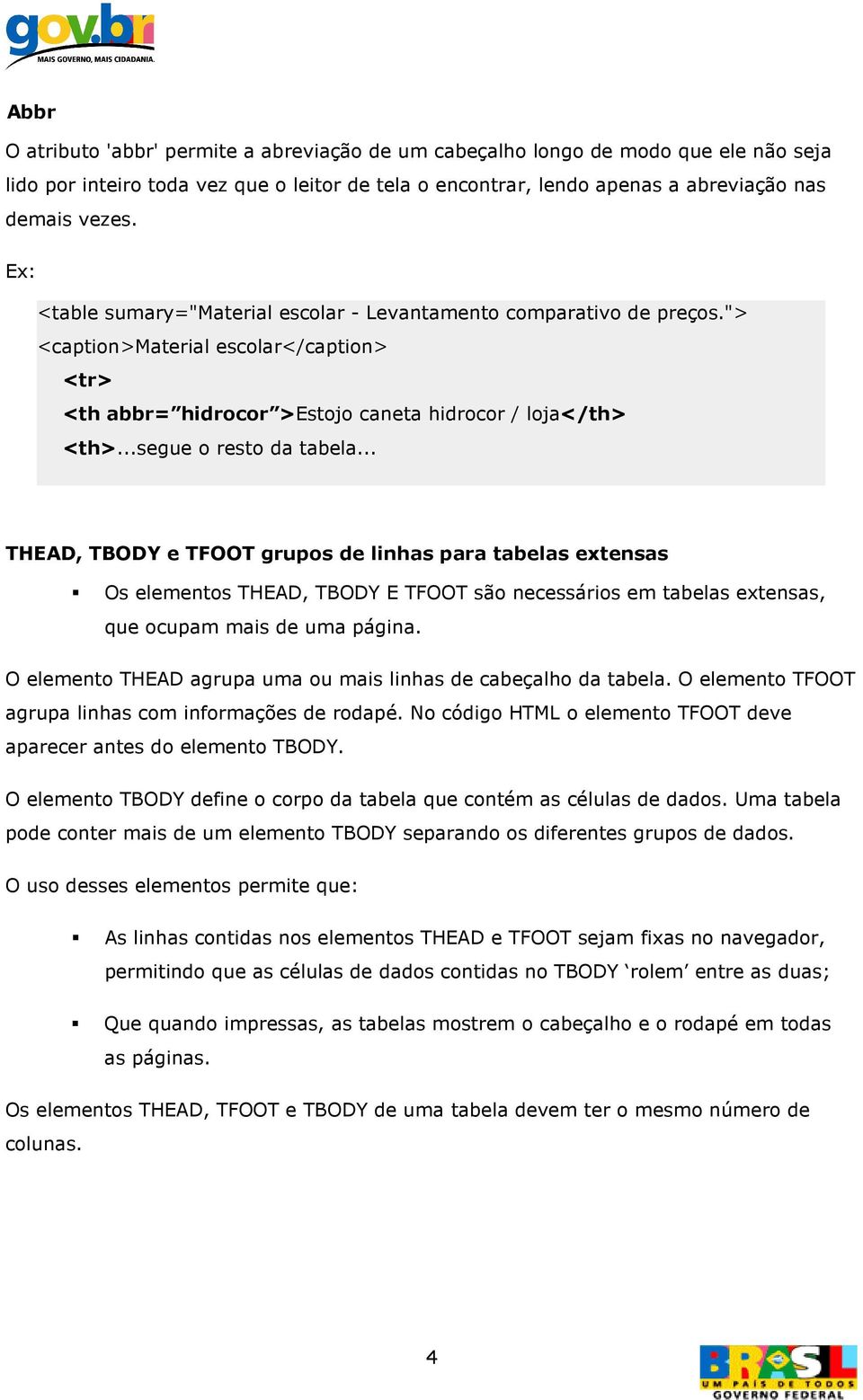 .. THEAD, TBODY e TFOOT grupos de linhas para tabelas extensas Os elementos THEAD, TBODY E TFOOT são necessários em tabelas extensas, que ocupam mais de uma página.