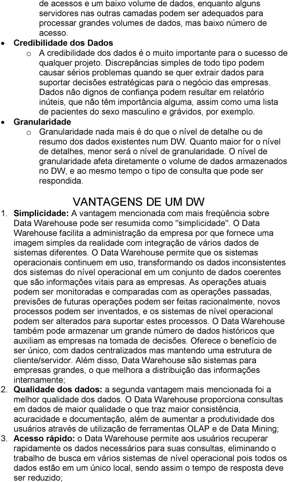 Discrepâncias simples de todo tipo podem causar sérios problemas quando se quer extrair dados para suportar decisões estratégicas para o negócio das empresas.