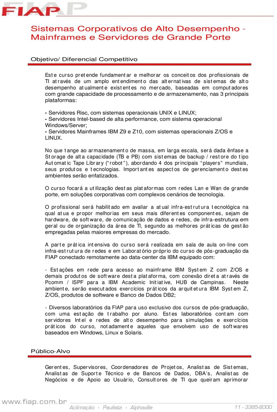 principais platafrmas: - Servidres Risc, cm sistemas peracinais UNIX e LINUX; - Servidres Intel-based de alta perfrmance, cm sistema peracinal Windws/Server; - Servidres Mainframes IBM Z9 e Z0, cm