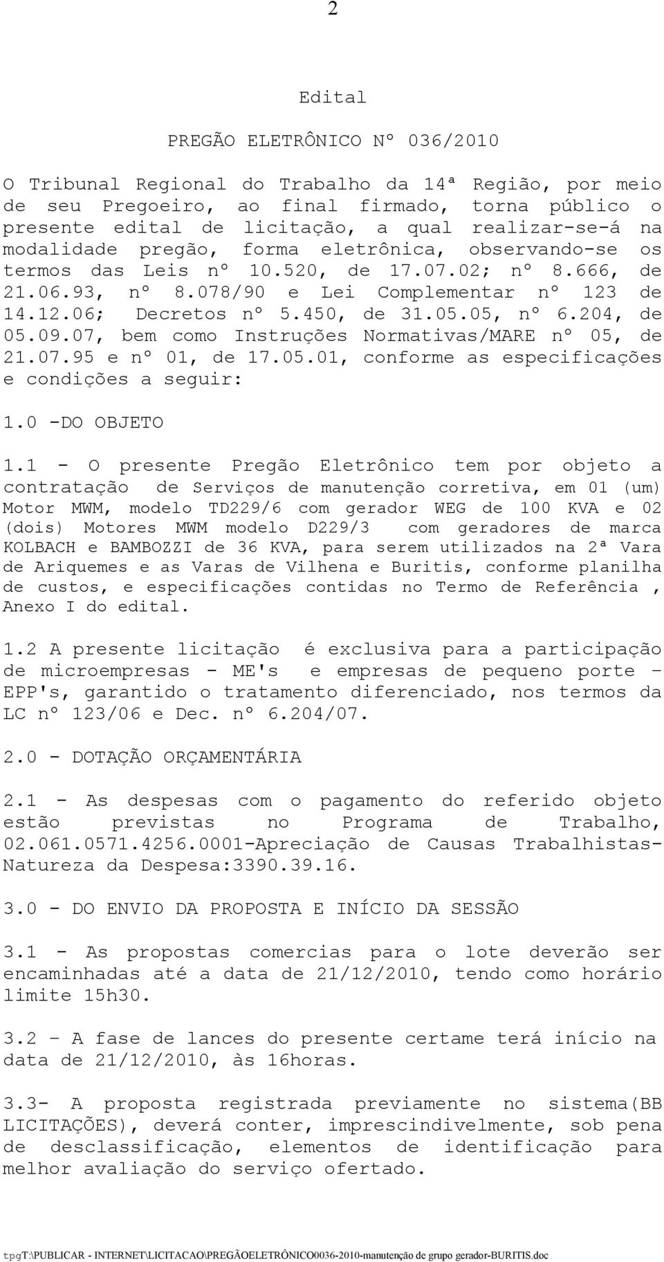 05, nº 6.204, de 05.09.07, bem como Instruções Normativas/MARE nº 05, de 21.07.95 e nº 01, de 17.05.01, conforme as especificações e condições a seguir: 1.0 -DO OBJETO 1.