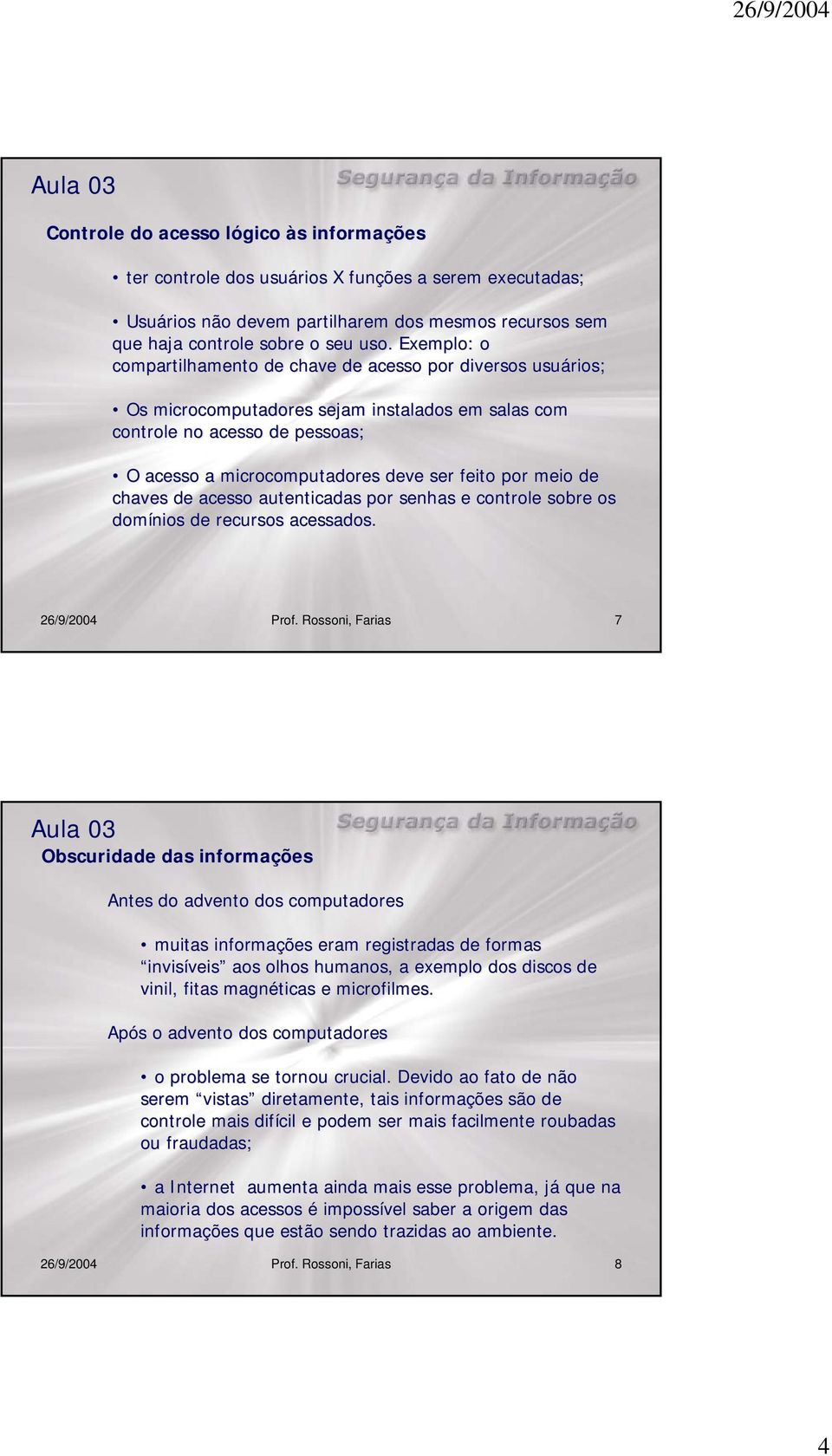 meio de chaves de acesso autenticadas por senhas e controle sobre os domínios de recursos acessados. 26/9/2004 Prof.